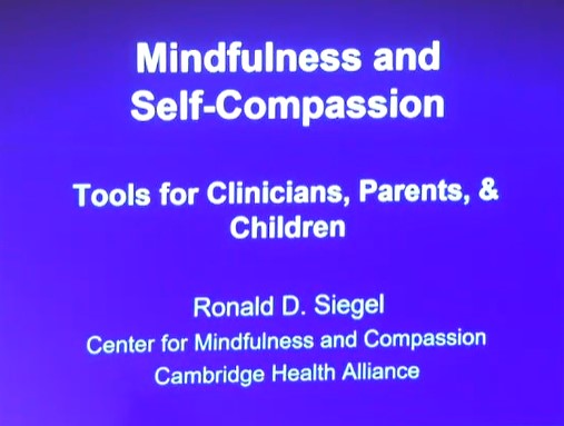 Ronald D. Siegel, PsyD - Mindfulness and Self-Compassion:  Tools for Clinicians, Parents, and Children