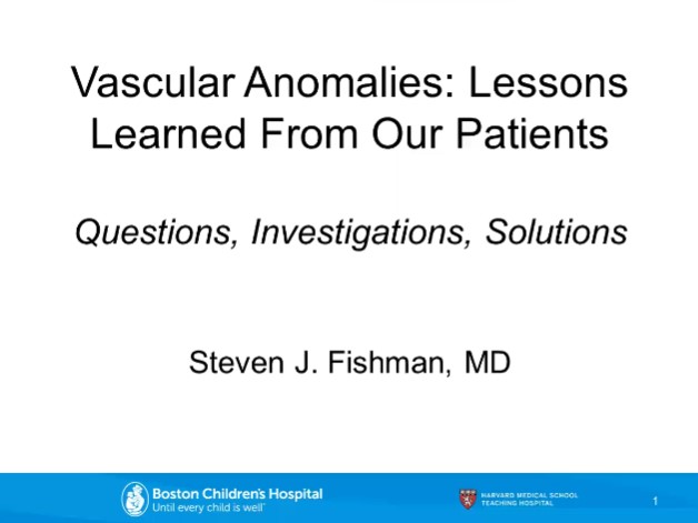 Dr. Steven J. Fishman - Vascular Anomalies: Lessons Learned from Our Patients